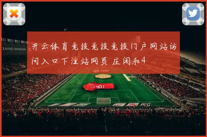开云体育竞技竞技竞技门户网站访问入口下注站网页 庄闲和4