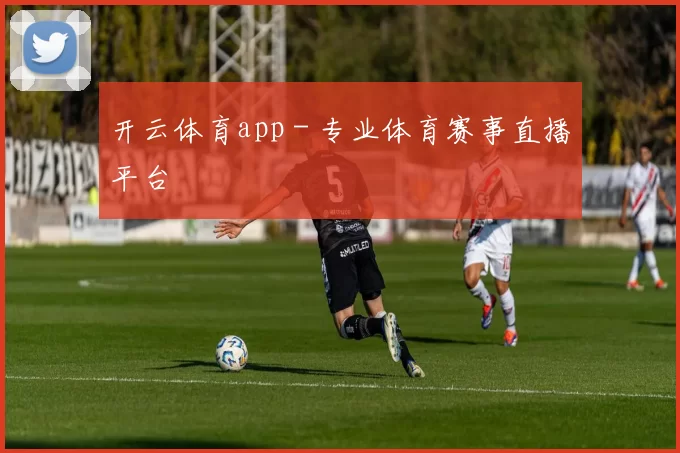开云体育app - 专业体育赛事直播平台