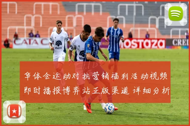 华体会运动对抗营销福利活动视频即时播报博弈站正版渠道 详细分析