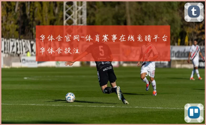 华体会官网-体育赛事在线竞猜平台华体会投注