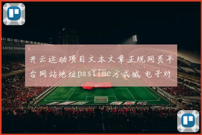 开云运动项目文本文章正规网页平台网站地址pastime方式城 电子对战2