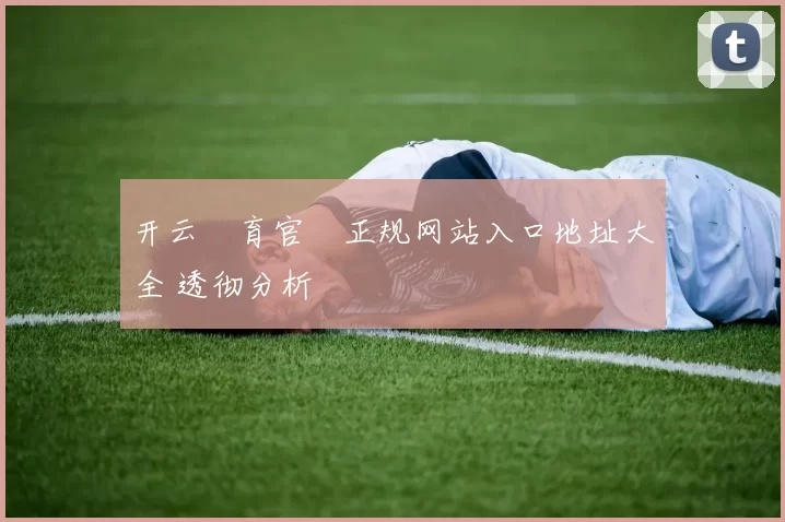 开云體育官網正规网站入口地址大全 透彻分析