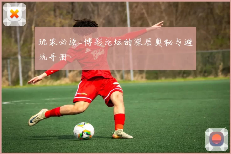 玩家必读_博彩论坛的深层奥秘与避坑手册