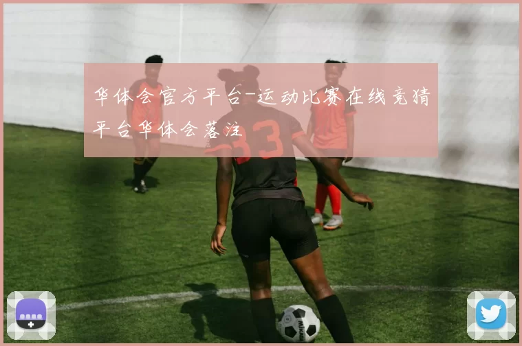 华体会官方平台-运动比赛在线竞猜平台华体会落注