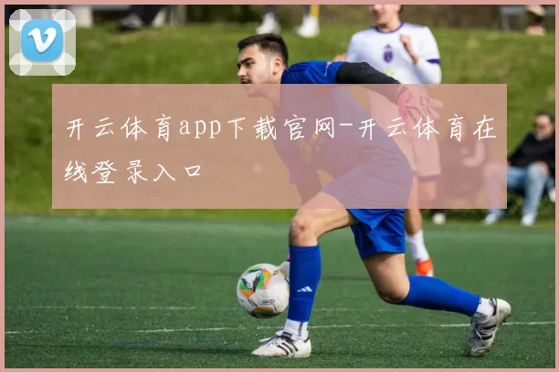 开云体育app下载官网-开云体育在线登录入口