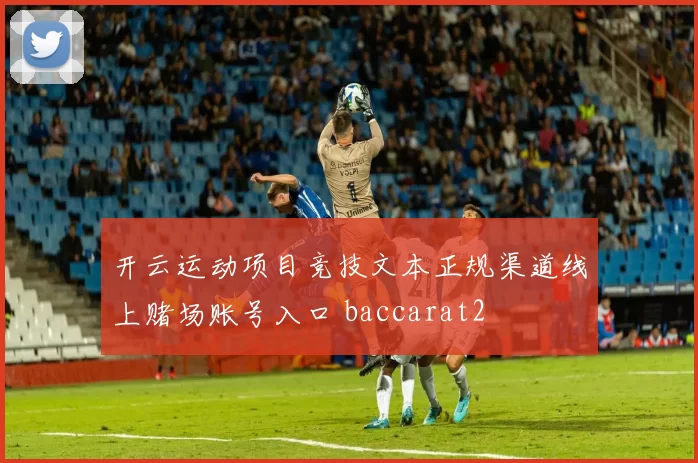 开云运动项目竞技文本正规渠道线上赌场账号入口 baccarat2