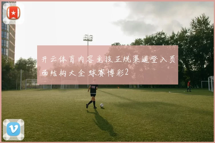 开云体育内容竞技正规渠道登入页面结构大全 球赛博彩2