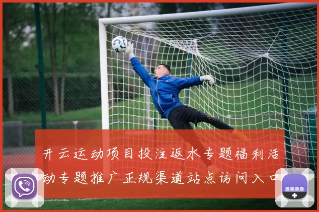 开云运动项目投注返水专题福利活动专题推广正规渠道站点访问入口地址 押注2
