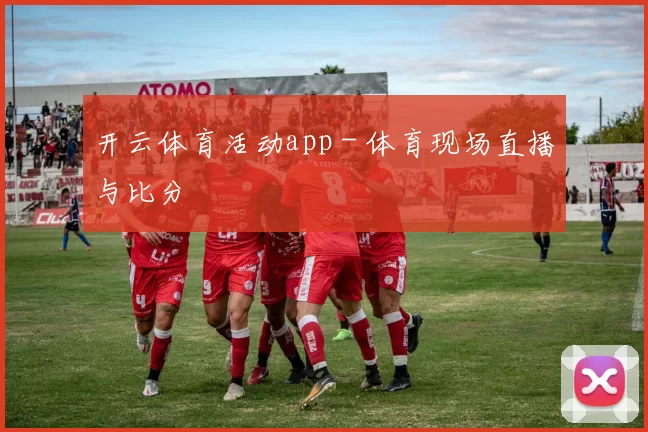 开云体育活动app - 体育现场直播与比分