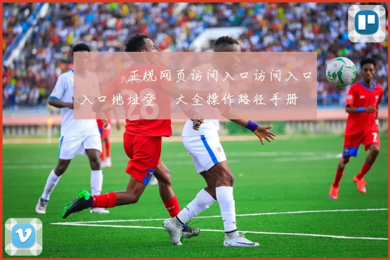 華體會正规网页访问入口访问入口入口地址登錄大全操作路径手册