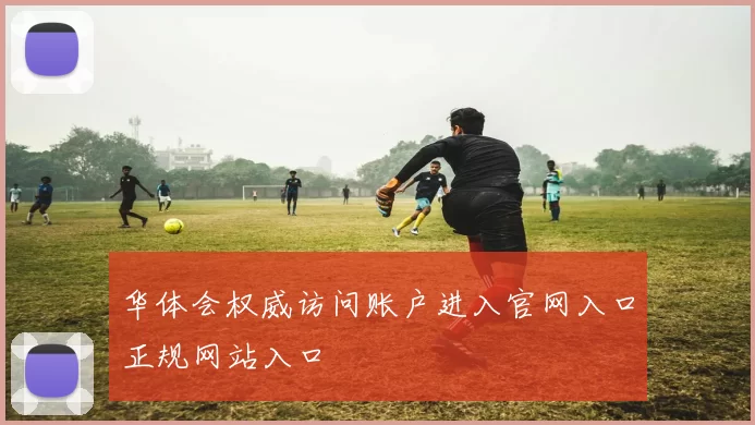 华体会权威访问账户进入官网入口正规网站入口
