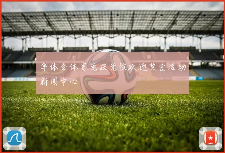 华体会体育竞技竞技欢迎奖金活动新闻中心