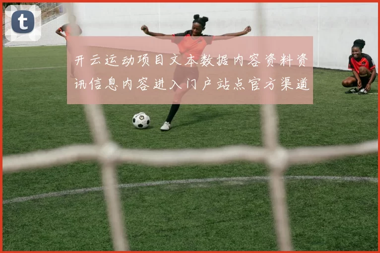 开云运动项目文本数据内容资料资讯信息内容进入门户站点官方渠道打开入口进入官网入口官方网站访问入口官网站点正规网站正规网站访问入口地址地址彩券站 球赛彩券3