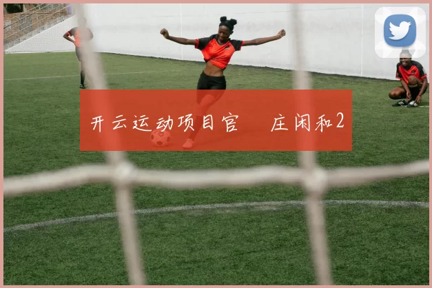 开云运动项目官網 庄闲和2