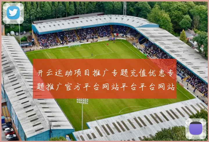 开云运动项目推广专题充值优惠专题推广官方平台网站平台平台网站进入访问入口地址-全球运动项目竞技营销充值奖金新闻资讯押注场