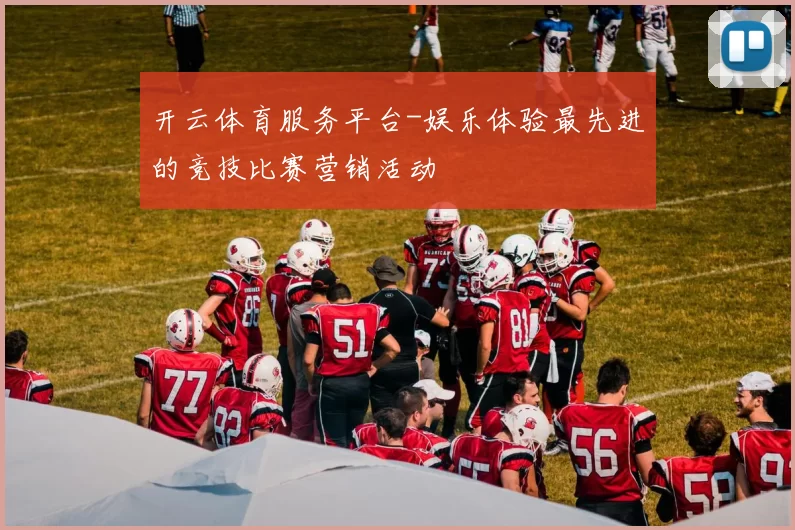 开云体育服务平台-娱乐体验最先进的竞技比赛营销活动