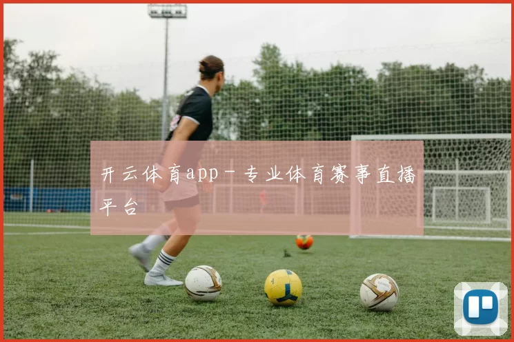 开云体育app - 专业体育赛事直播平台